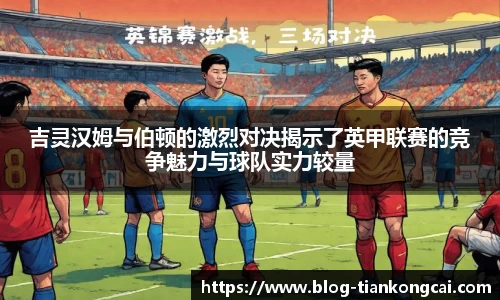 吉灵汉姆与伯顿的激烈对决揭示了英甲联赛的竞争魅力与球队实力较量