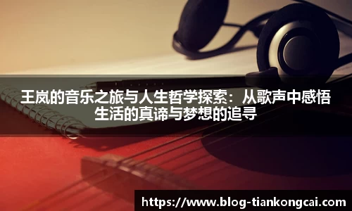 王岚的音乐之旅与人生哲学探索:从歌声中感悟生活的真谛与梦想的追寻