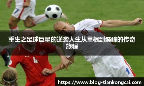 重生之足球巨星的逆袭人生从草根到巅峰的传奇旅程