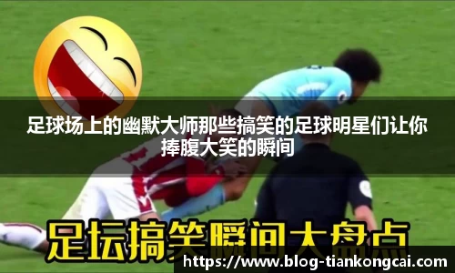 足球场上的幽默大师那些搞笑的足球明星们让你捧腹大笑的瞬间